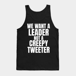 We Want a Leader not a Creepy Tweeter Tank Top